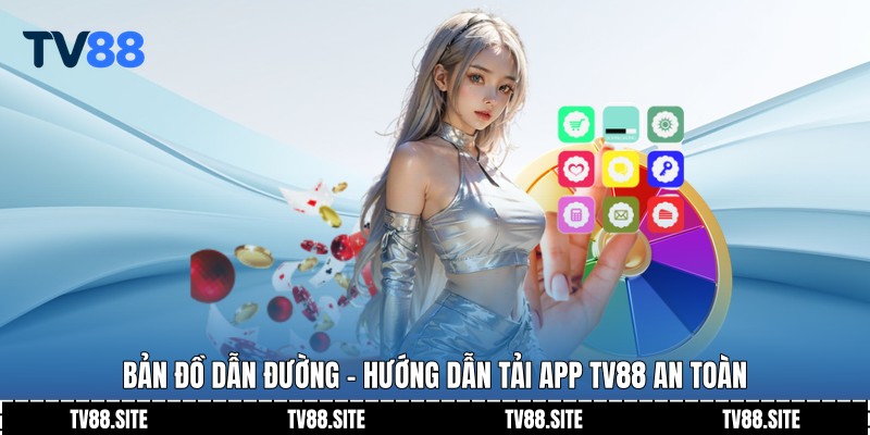 Bản đồ dẫn đường - Hướng dẫn tải App TV88 an toàn