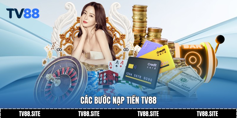 Các bước nạp tiền TV88