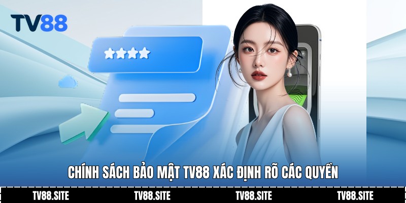 Chính sách bảo mật TV88 xác định rõ các quyền