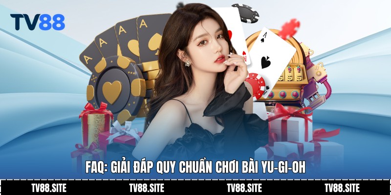 FAQ: Giải đáp quy chuẩn chơi bài Yu-Gi-Oh