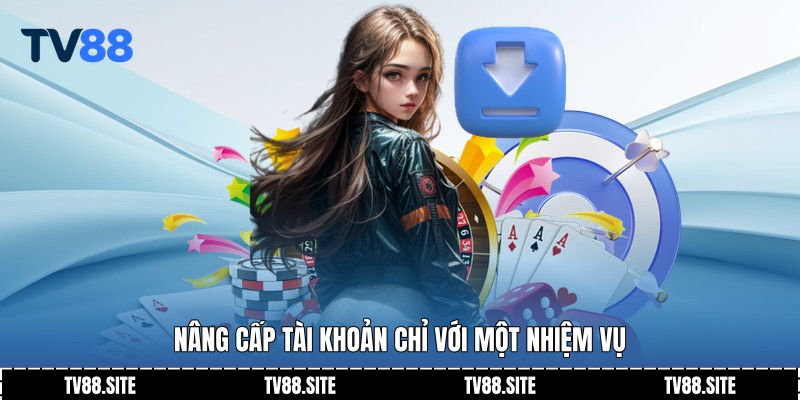 Nâng cấp tài khoản chỉ với một nhiệm vụ