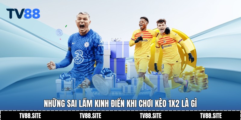 Những sai lầm kinh điển khi chơi kèo 1x2 là gì