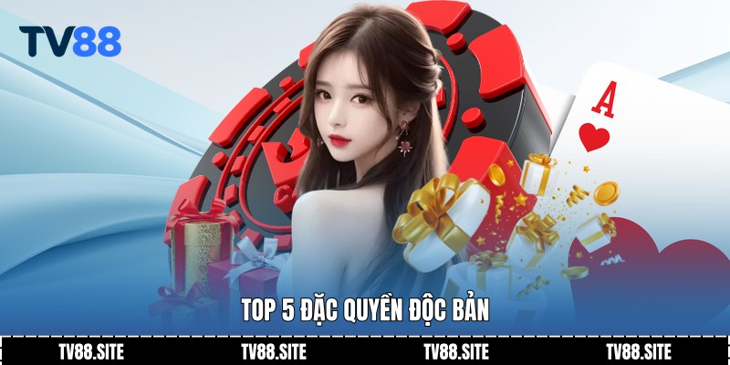 Top 5 đặc quyền độc bản